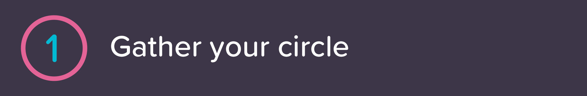 Step 1: Gather your circle